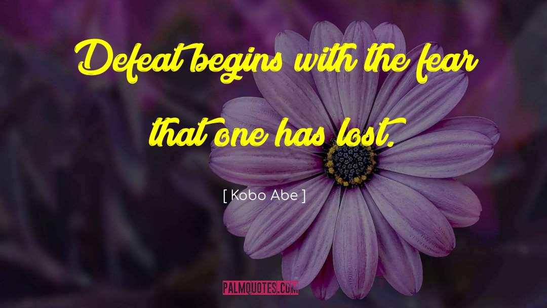 Kobo Abe Quotes: Defeat begins with the fear