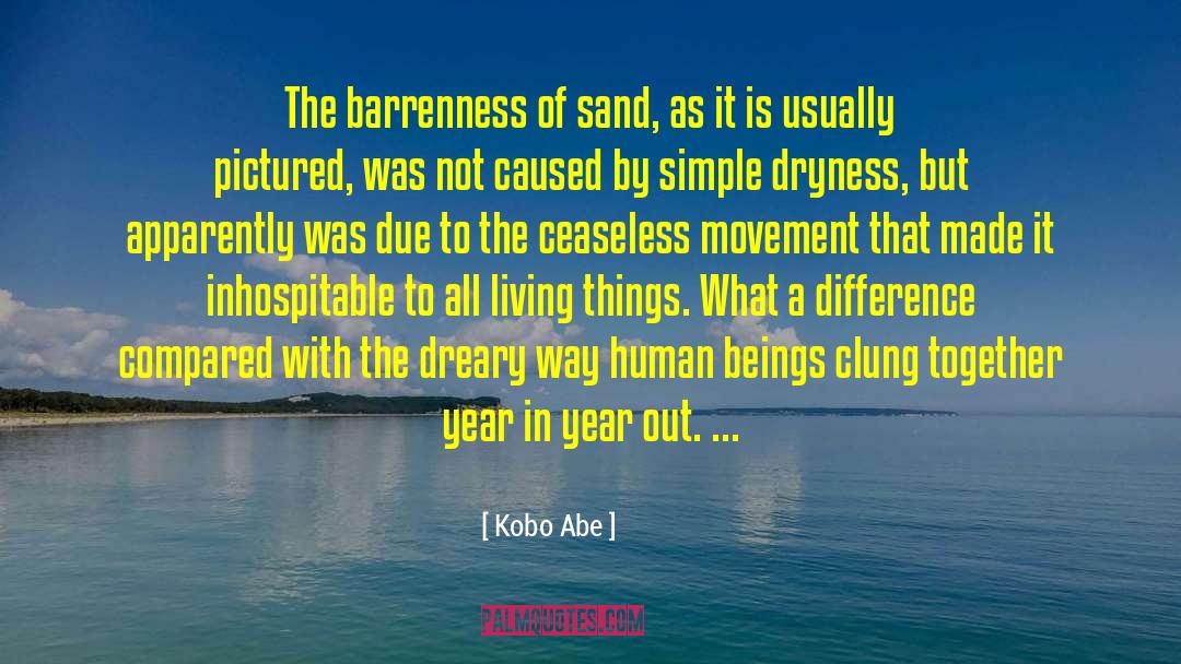 Kobo Abe Quotes: The barrenness of sand, as