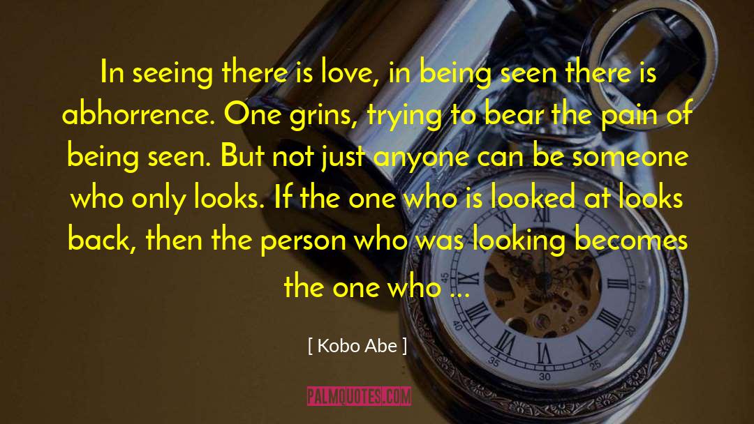 Kobo Abe Quotes: In seeing there is love,