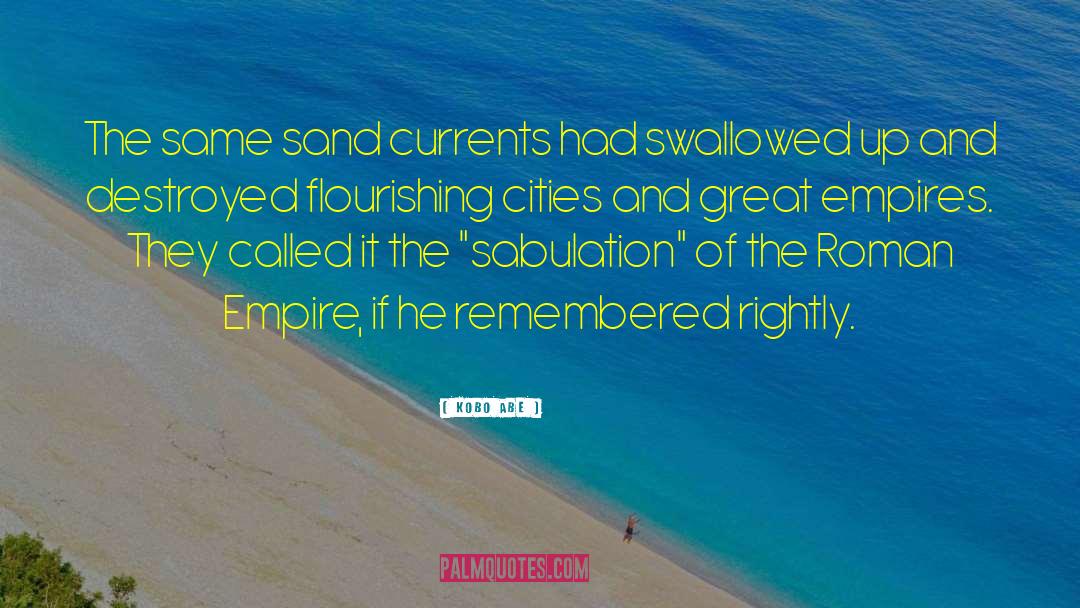 Kobo Abe Quotes: The same sand currents had