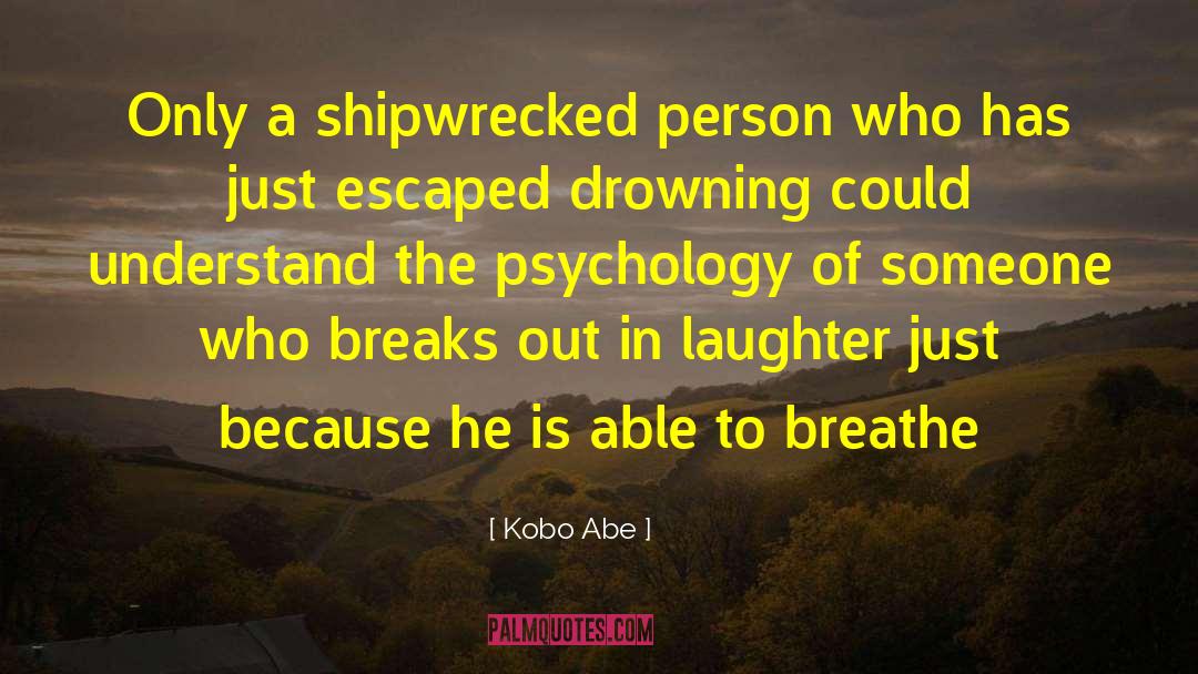 Kobo Abe Quotes: Only a shipwrecked person who