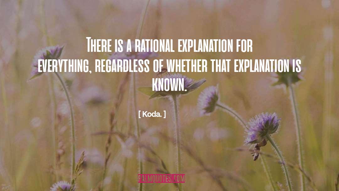 Koda. Quotes: There is a rational explanation