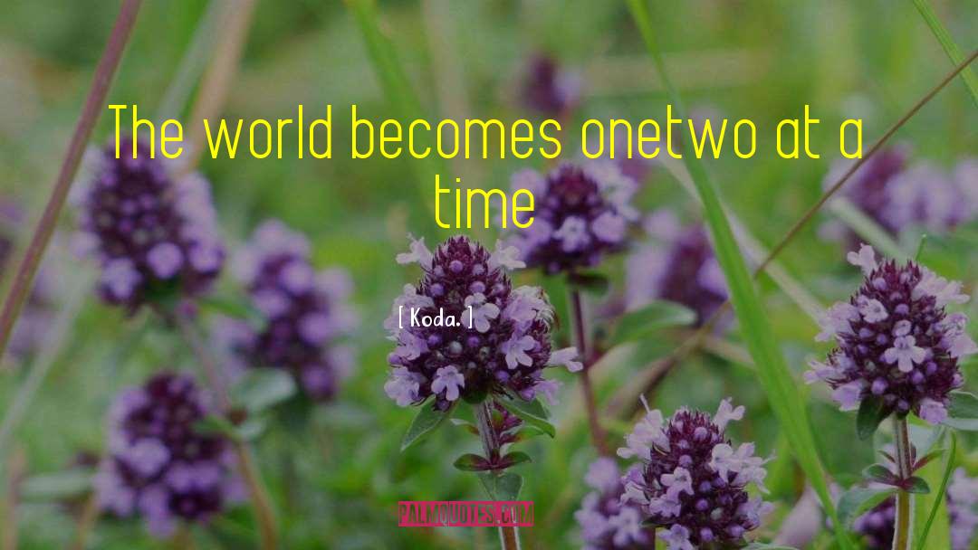 Koda. Quotes: The world becomes one<br />two