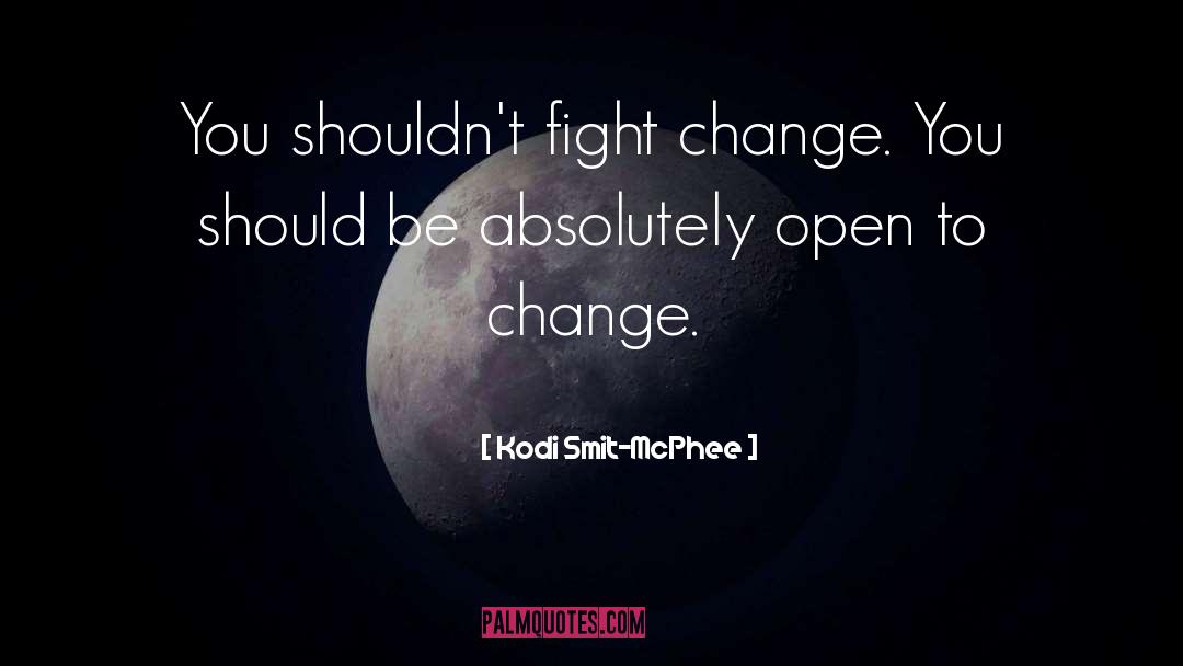 Kodi Smit-McPhee Quotes: You shouldn't fight change. You