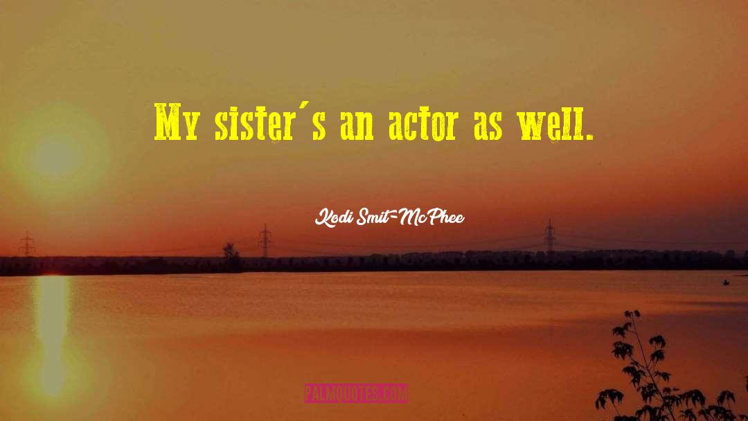 Kodi Smit-McPhee Quotes: My sister's an actor as