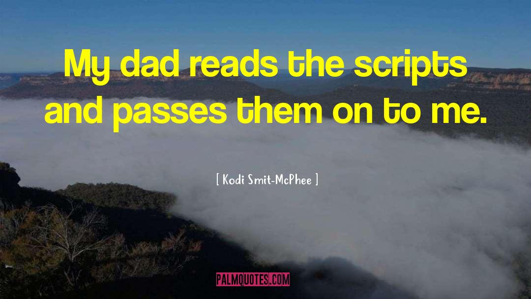 Kodi Smit-McPhee Quotes: My dad reads the scripts