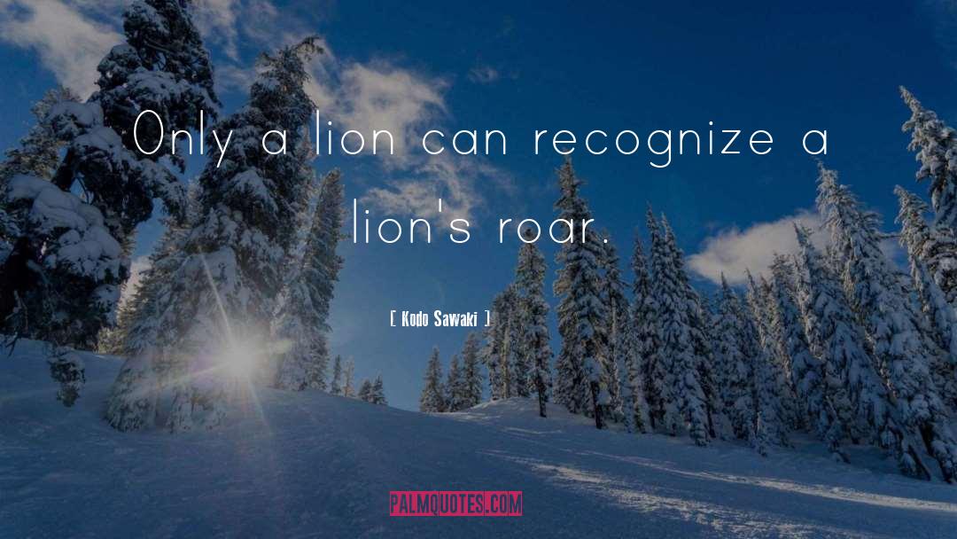 Kodo Sawaki Quotes: Only a lion can recognize