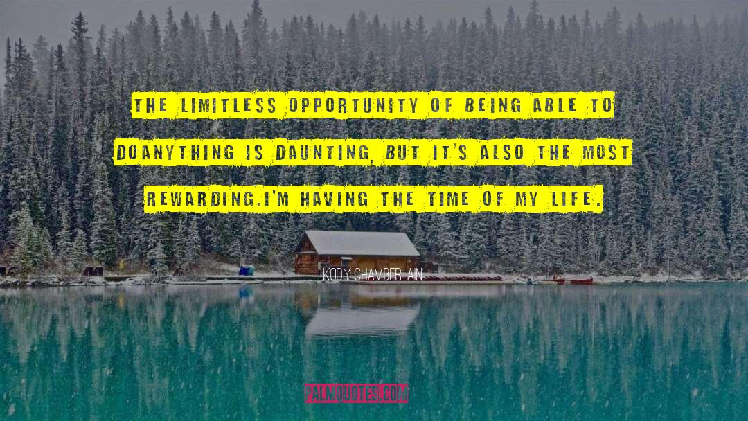 Kody Chamberlain Quotes: The limitless opportunity of being