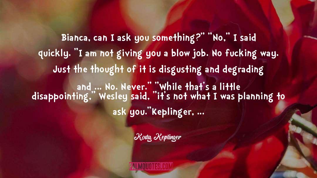 Kody Keplinger Quotes: Bianca, can I ask you