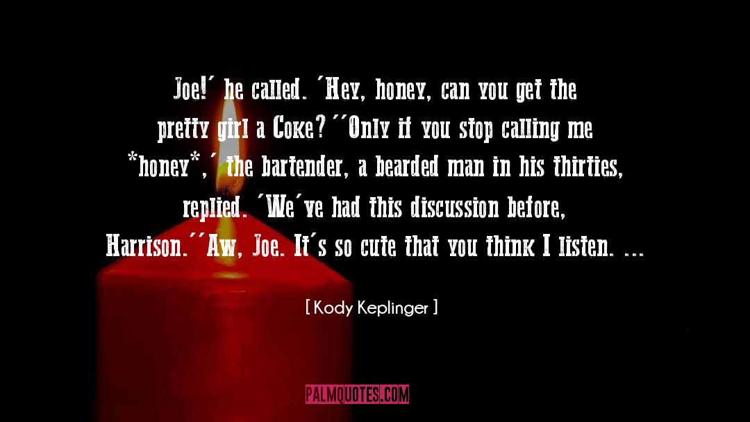 Kody Keplinger Quotes: Joe!' he called. 'Hey, honey,