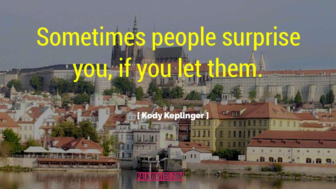 Kody Keplinger Quotes: Sometimes people surprise you, if