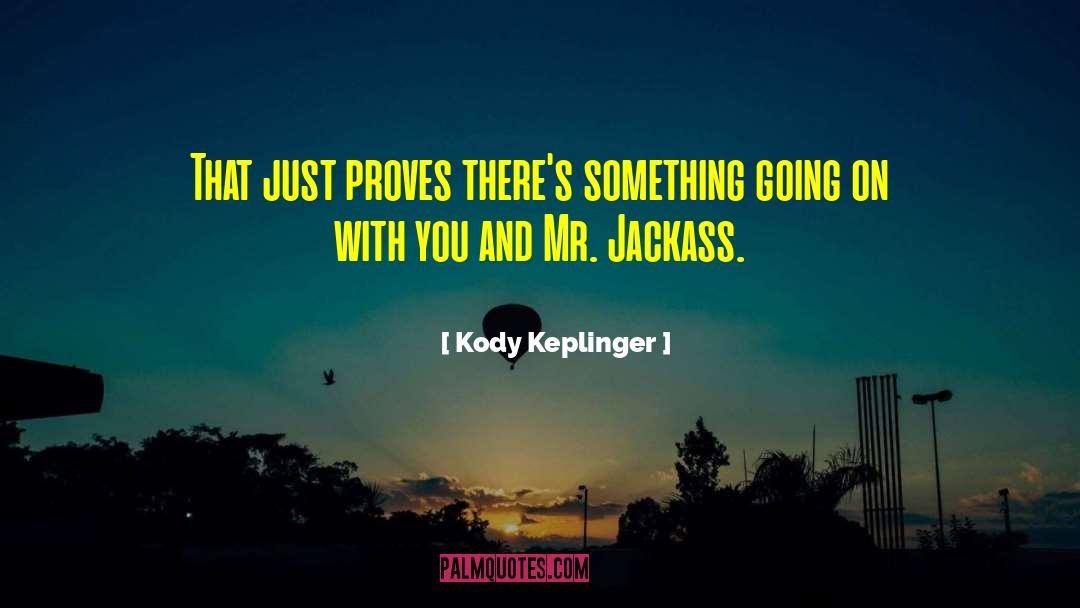 Kody Keplinger Quotes: That just proves there's something