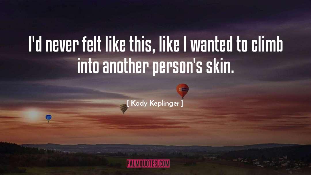 Kody Keplinger Quotes: I'd never felt like this,