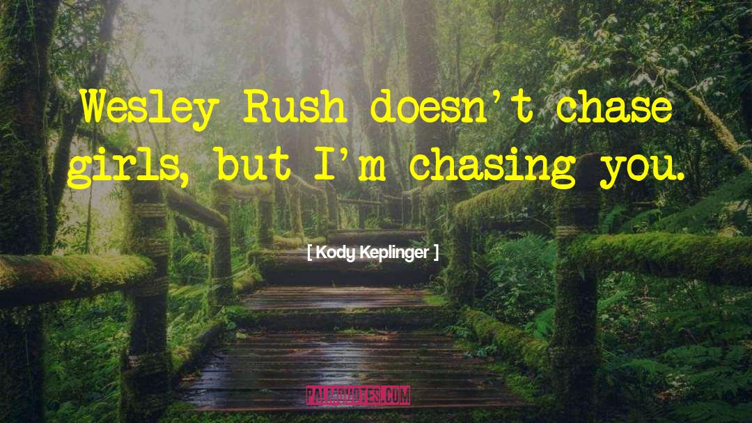 Kody Keplinger Quotes: Wesley Rush doesn't chase girls,