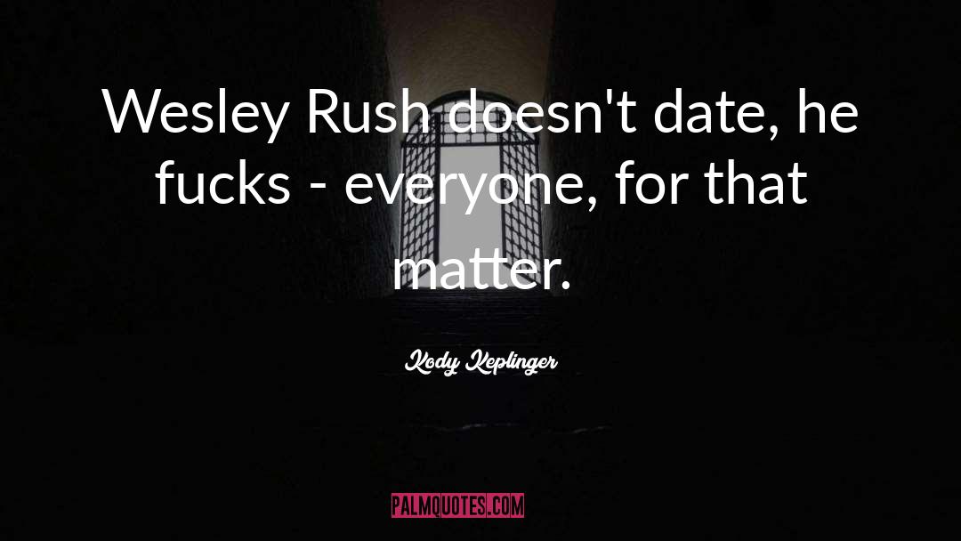 Kody Keplinger Quotes: Wesley Rush doesn't date, he