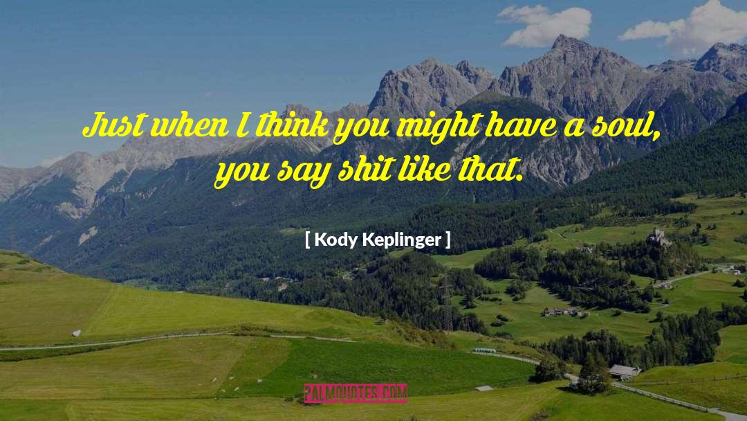 Kody Keplinger Quotes: Just when I think you