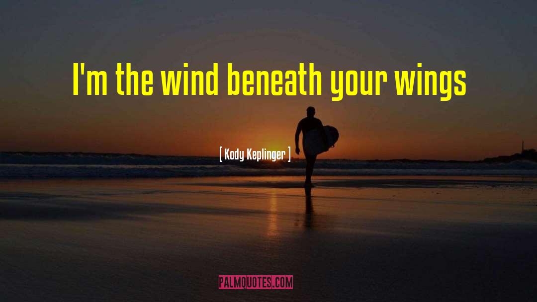 Kody Keplinger Quotes: I'm the wind beneath your