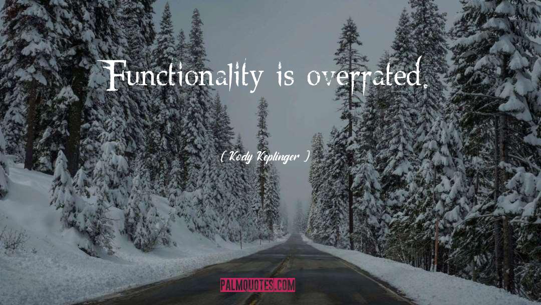 Kody Keplinger Quotes: Functionality is overrated.