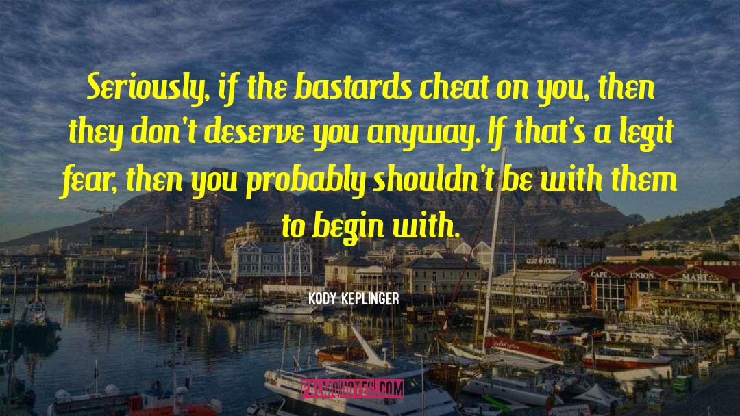 Kody Keplinger Quotes: Seriously, if the bastards cheat