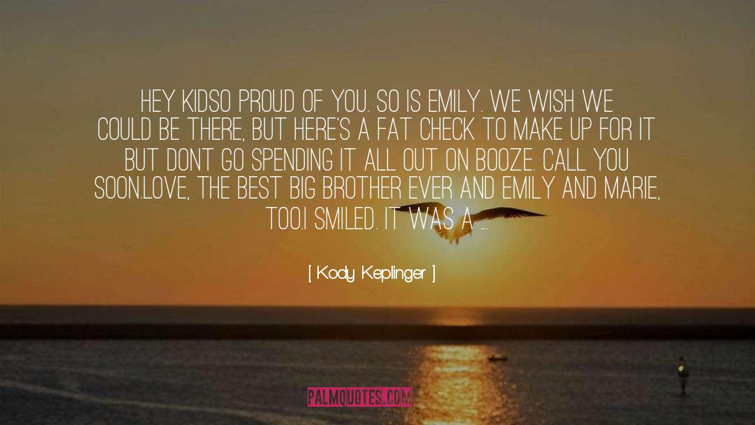 Kody Keplinger Quotes: Hey Kid<br>so proud of you.