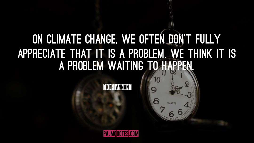 Kofi Annan Quotes: On climate change, we often