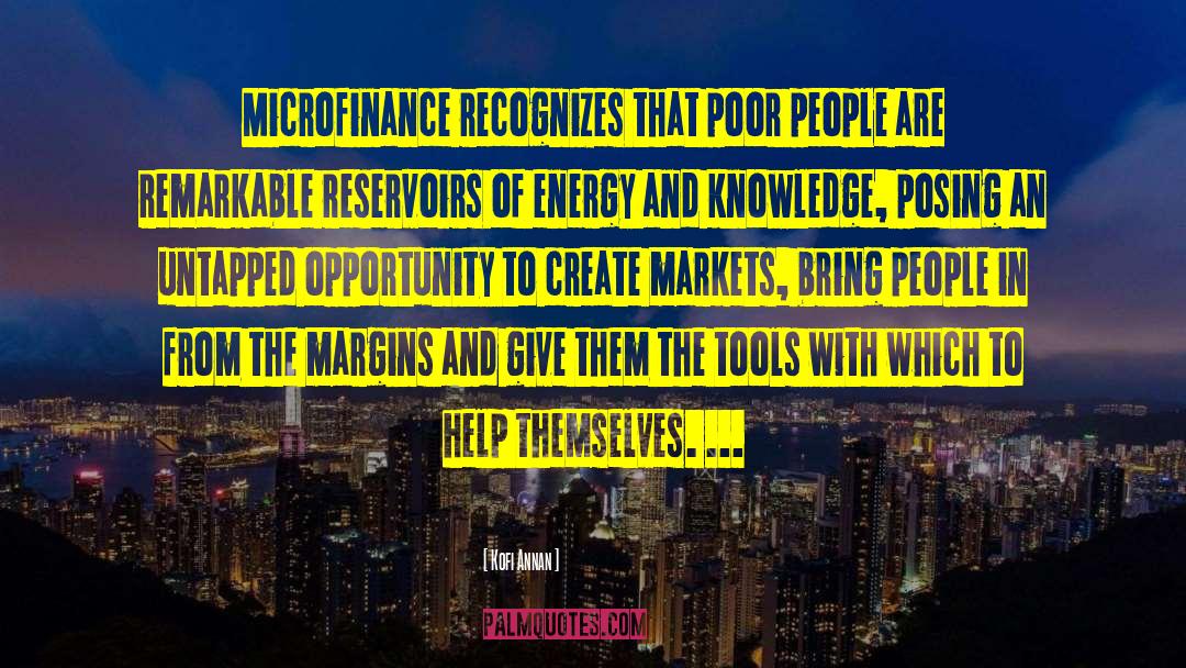 Kofi Annan Quotes: Microfinance recognizes that poor people