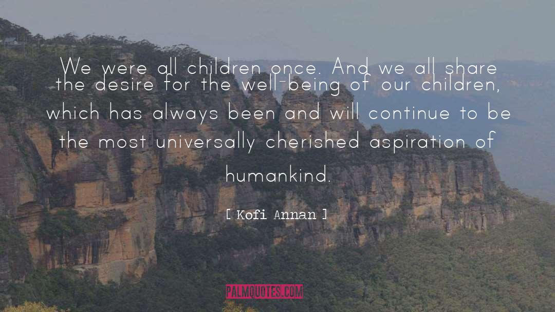 Kofi Annan Quotes: We were all children once.