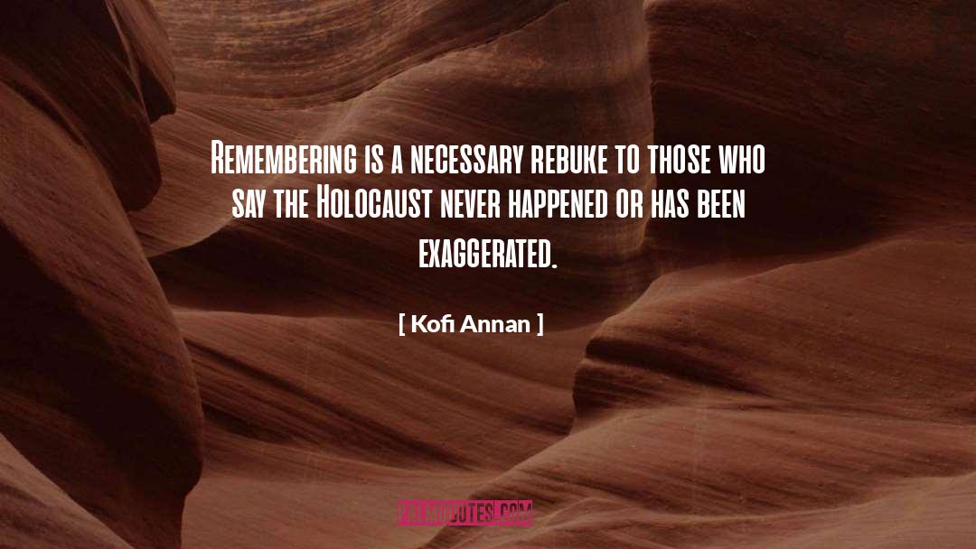 Kofi Annan Quotes: Remembering is a necessary rebuke