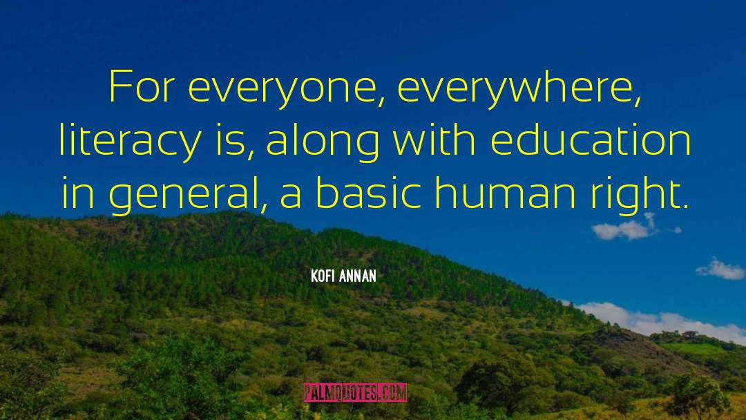 Kofi Annan Quotes: For everyone, everywhere, literacy is,