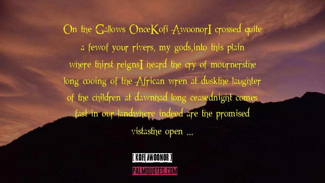 Kofi Awoonor Quotes: On the Gallows Once<br />Kofi