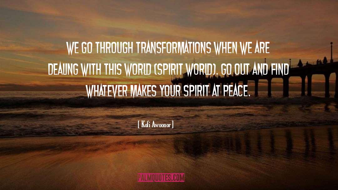 Kofi Awoonor Quotes: We go through transformations when