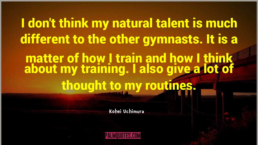 Kohei Uchimura Quotes: I don't think my natural