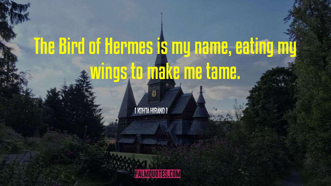 Kohta Hirano Quotes: The Bird of Hermes is