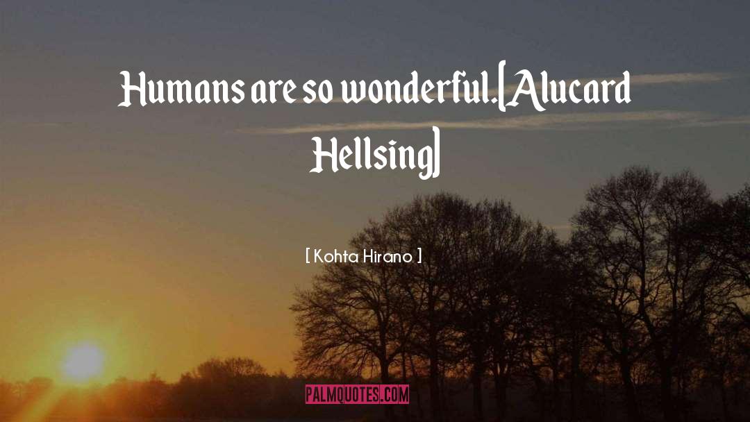 Kohta Hirano Quotes: Humans are so wonderful.<br />[Alucard