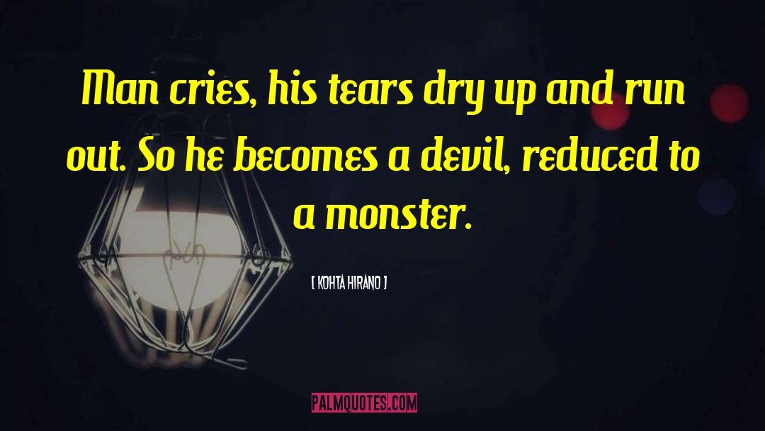 Kohta Hirano Quotes: Man cries, his tears dry