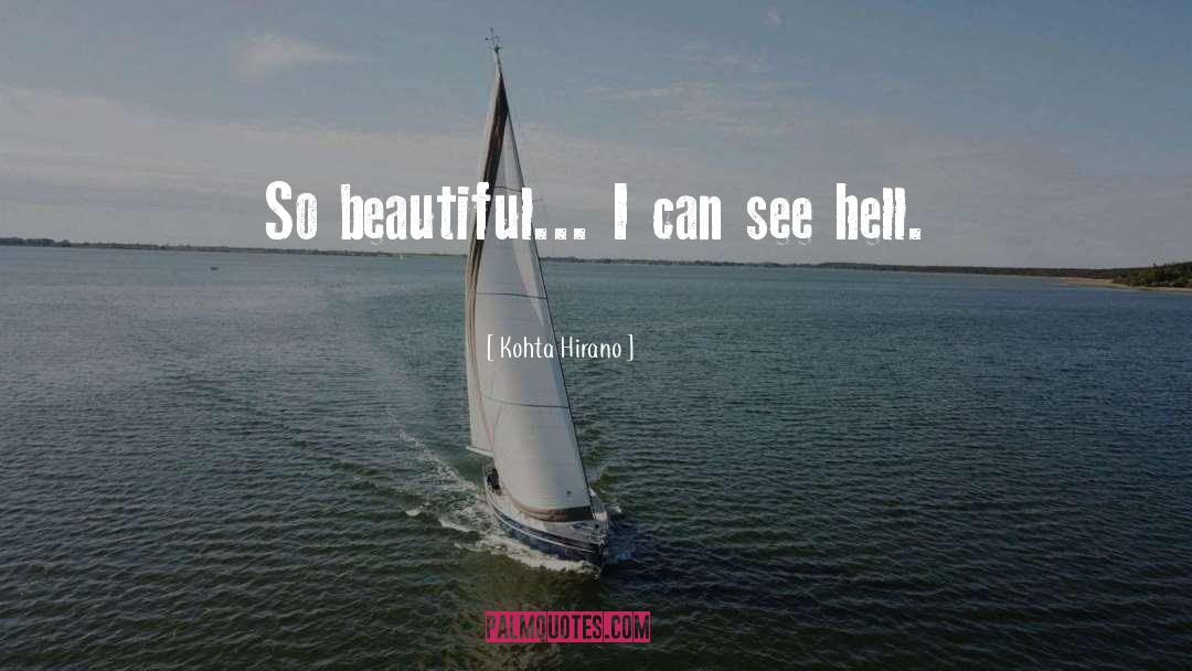 Kohta Hirano Quotes: So beautiful... I can see