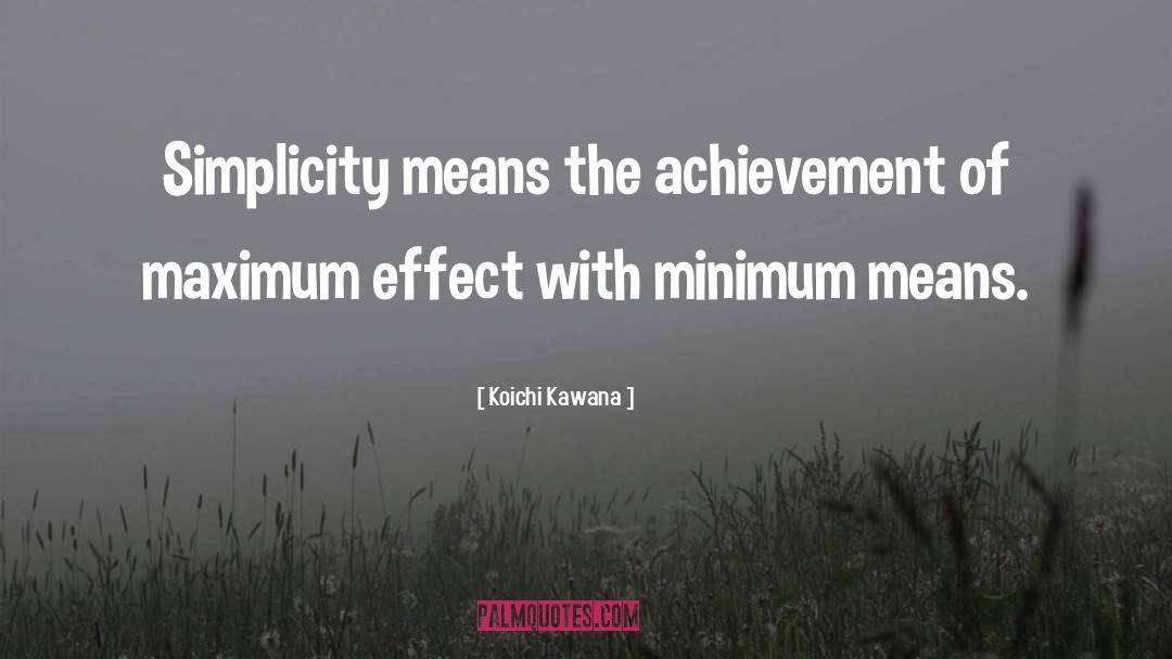 Koichi Kawana Quotes: Simplicity means the achievement of