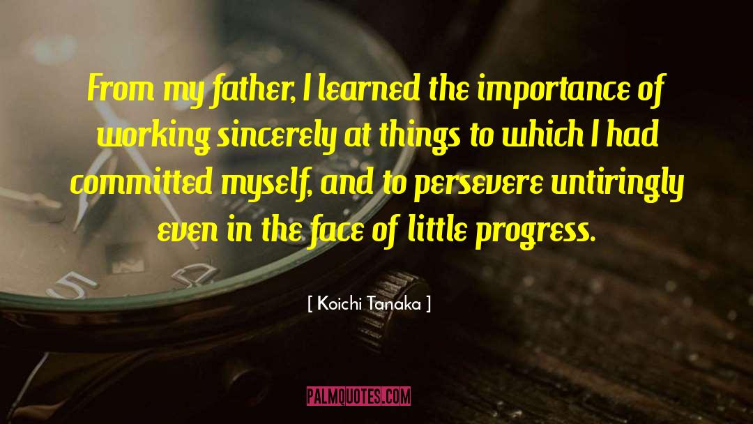 Koichi Tanaka Quotes: From my father, I learned