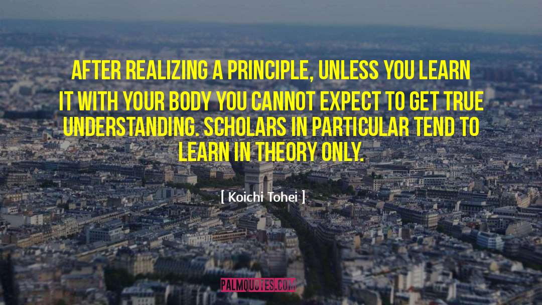 Koichi Tohei Quotes: After realizing a principle, unless