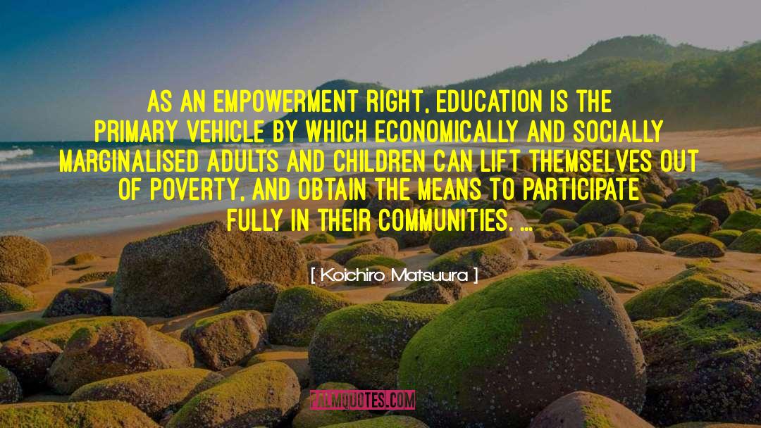 Koichiro Matsuura Quotes: As an empowerment right, education