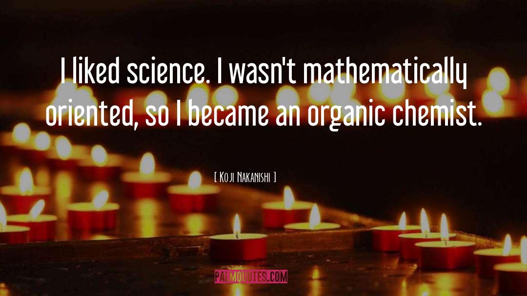 Koji Nakanishi Quotes: I liked science. I wasn't