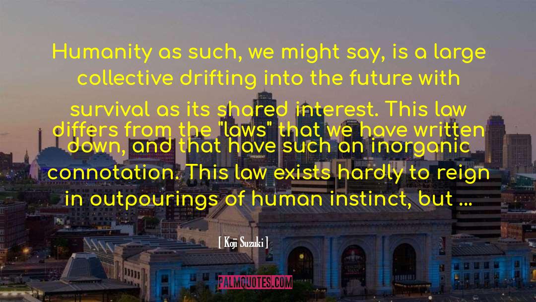 Koji Suzuki Quotes: Humanity as such, we might