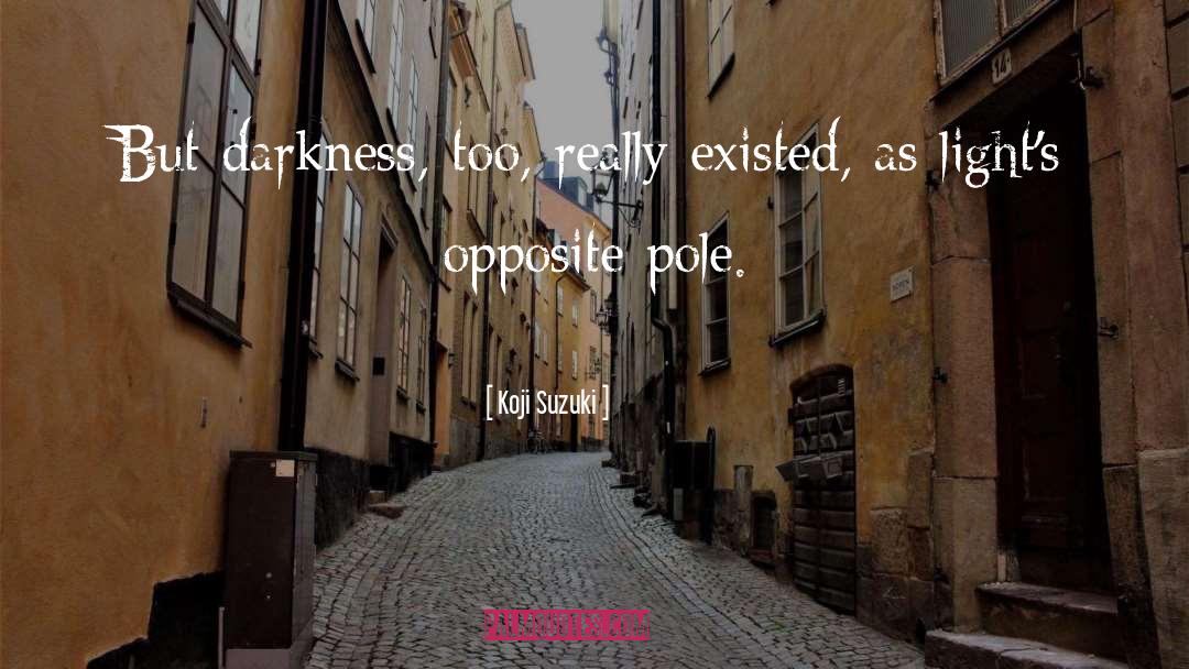 Koji Suzuki Quotes: But darkness, too, really existed,