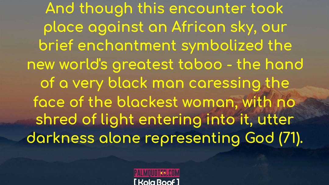 Kola Boof Quotes: And though this encounter took