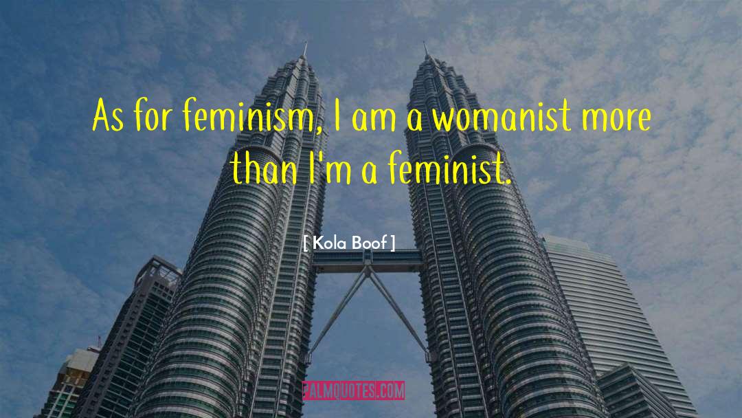 Kola Boof Quotes: As for feminism, I am