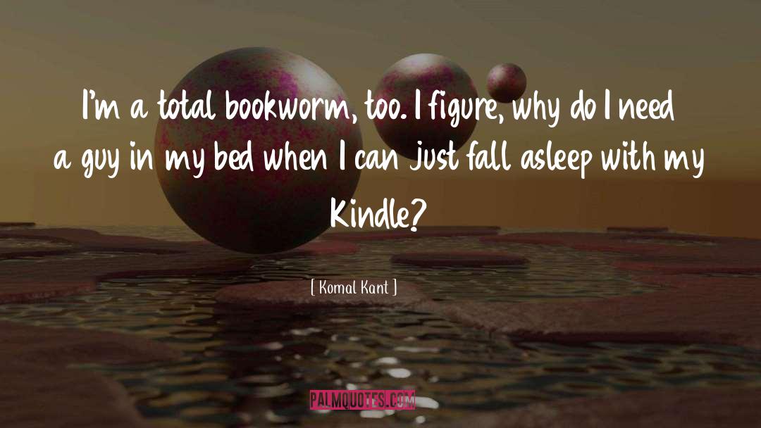Komal Kant Quotes: I'm a total bookworm, too.