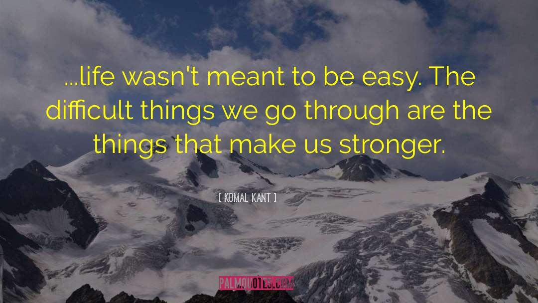 Komal Kant Quotes: ...life wasn't meant to be