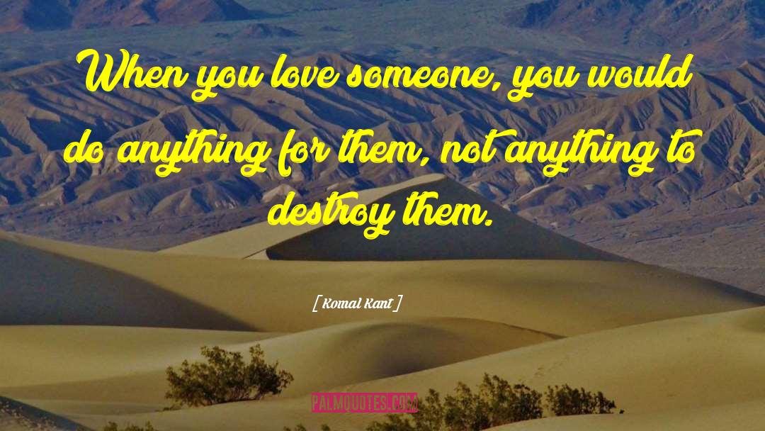 Komal Kant Quotes: When you love someone, you