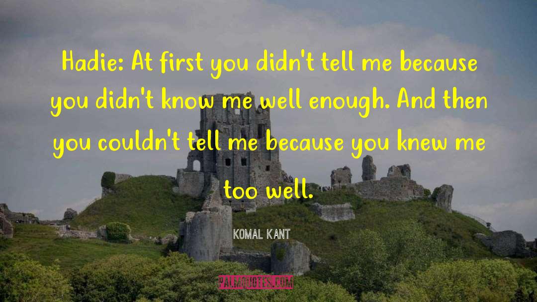 Komal Kant Quotes: Hadie: At first you didn't