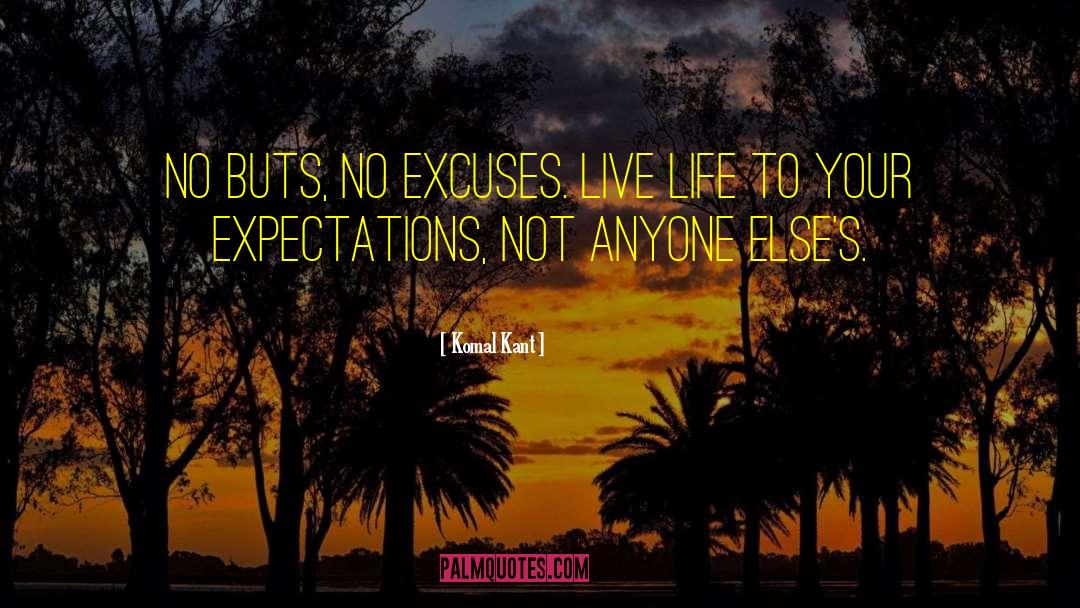 Komal Kant Quotes: No buts, no excuses. Live